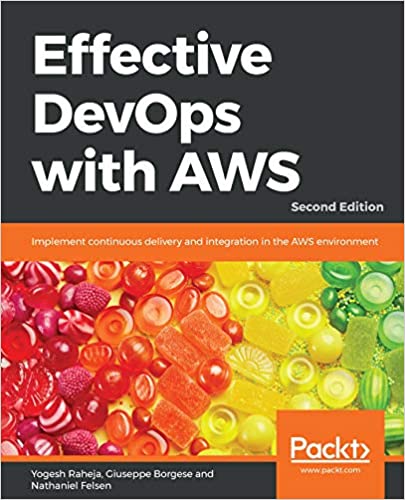 Effective DevOps with AWS: Implement continuous delivery and integration in the AWS environment, 2nd Edition